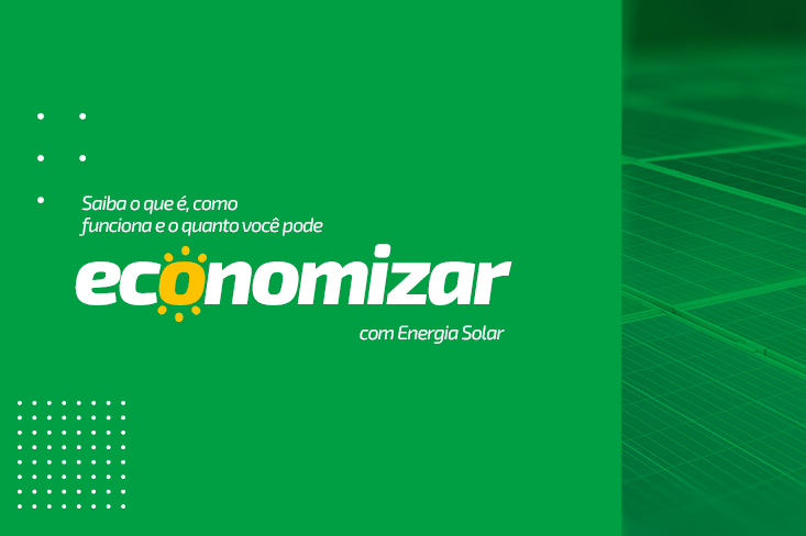 Saiba o que é, como funciona e o quanto você pode economizar com Energia Solar